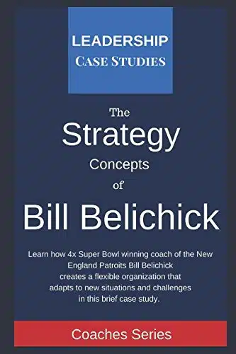 Strategy Concepts of Bill Belichick A Leadership Case Study of the New England Patriots Head Coach