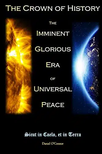 The Crown of History The Imminent Glorious Era of Universal Peace (The Revelations of Jesus on the Divine Will to the Servant of God Luisa Piccarreta)